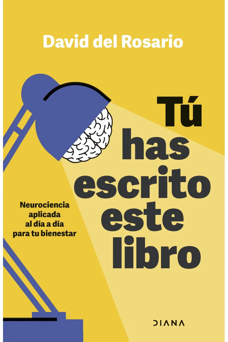 Tú has escrito este libro. Neurociencia aplicada al día a día para tu bienestar