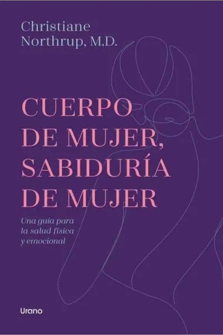 Cuerpo de mujer, sabiduría de mujer. Una guía para la salud física y emocional