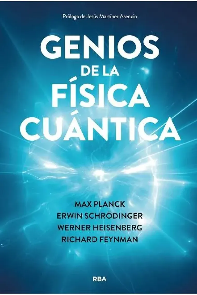 Genios de la física cuántica. Max Planch, Erwin Schrödinger, Werner Heisenberg, Richard Feynman
