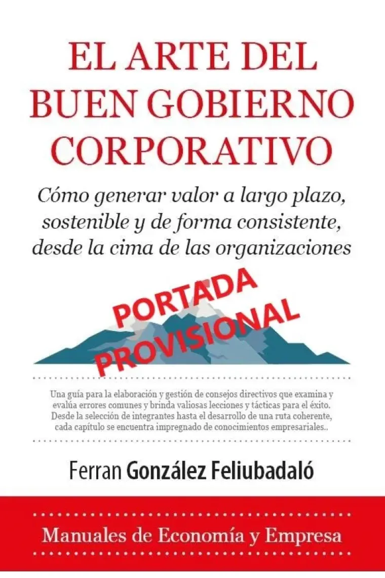 El arte del buen gobierno corporativo. Cómo generar valor a largo plazo, sostenible y de forma consistente, desde la cima de las organizaciones.