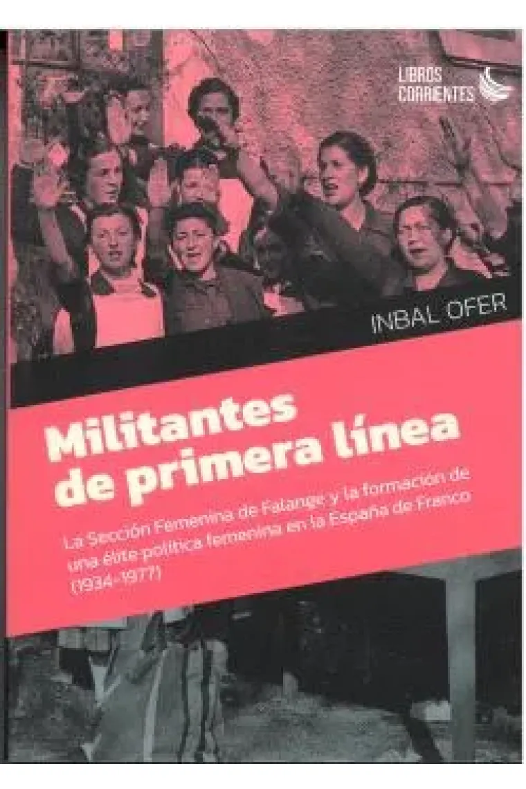 Militantes de primera línea. La Sección Femenina de Falange y la formación de una élite política femenina en la España de Franco (1934-1977)
