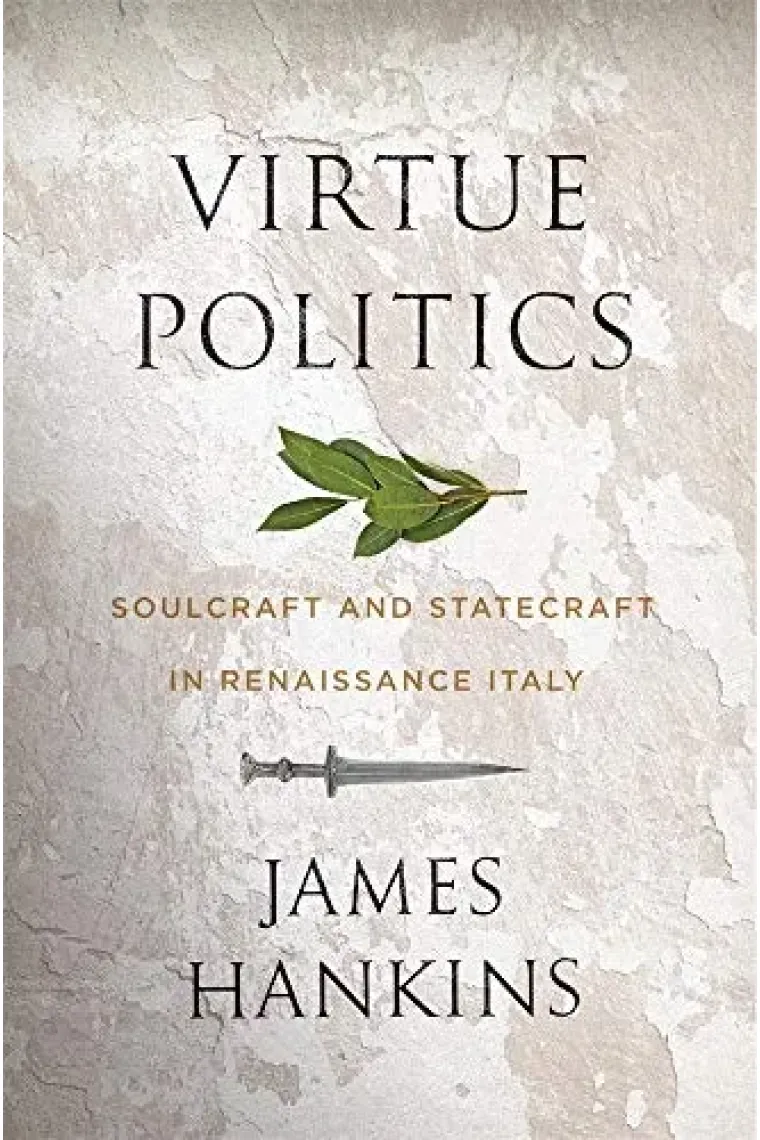Virtue Politics: Soulcraft and Statecraft in Renaissance Italy (Inglés)