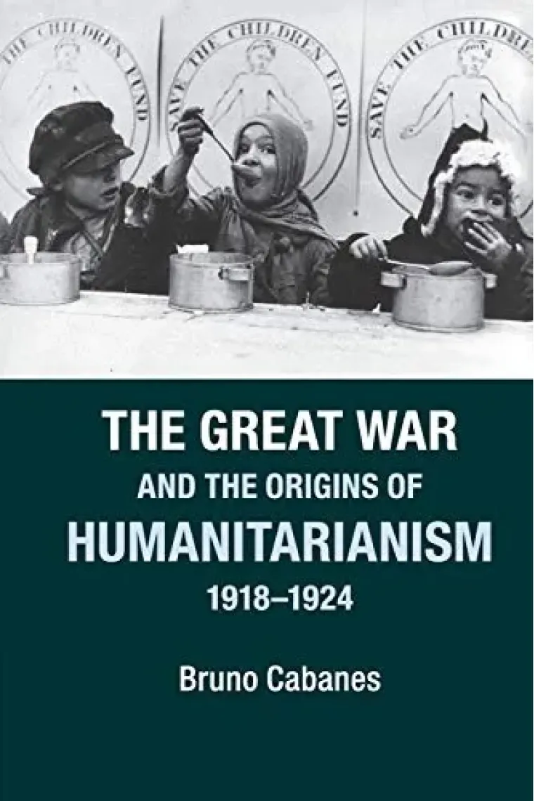 The Great War and the Origins of Humanitarianism, 19181924 (Studies in the Social and Cultural History of Modern Warfare) (Inglés)