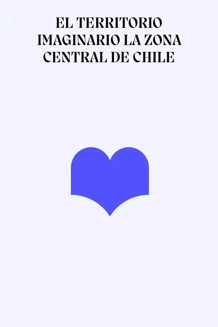 EL TERRITORIO IMAGINARIO LA ZONA CENTRAL DE CHILE
