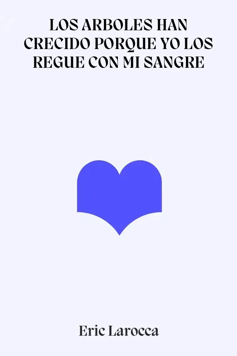 LOS ARBOLES HAN CRECIDO PORQUE YO LOS REGUE CON MI SANGRE