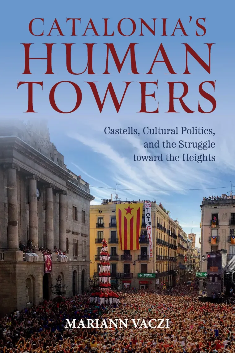 Catalonia's Human Towers: Castells, Cultural Politics, and the Struggle toward the Heights (Inglés)