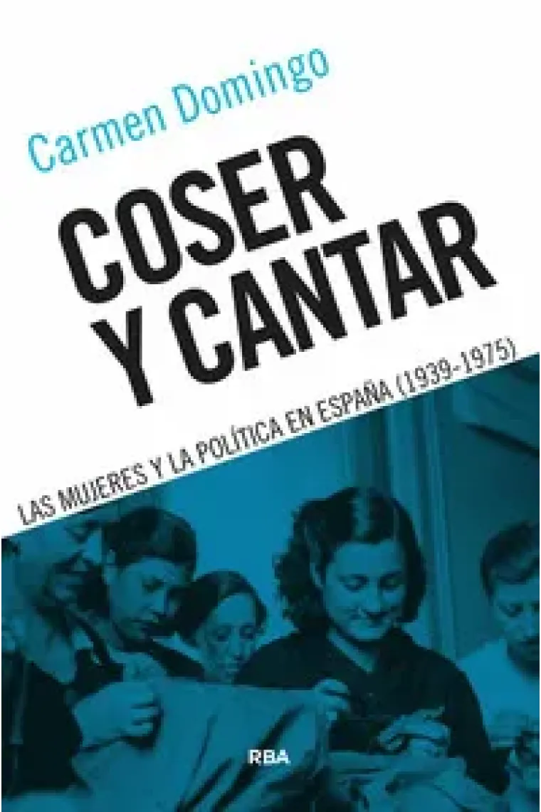 Coser y cantar. Las mujeres y la política en España (1939-1975)