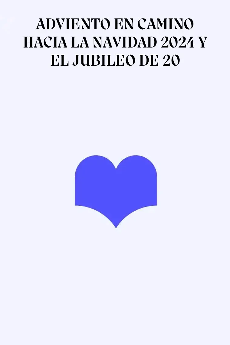ADVIENTO EN CAMINO HACIA LA NAVIDAD 2024 Y EL JUBILEO DE 20