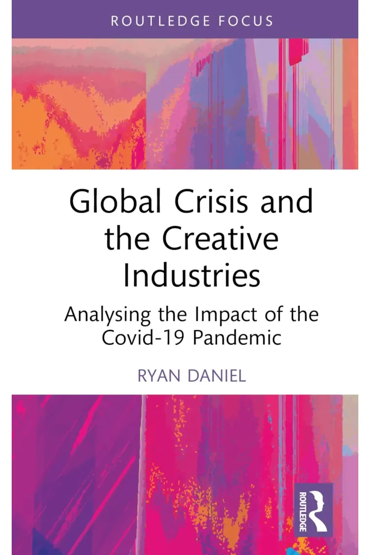 Global Crisis and the Creative Industries: Analysing the Impact of the Covid-19 Pandemic (Routledge Focus on the Global Creative Economy) (Inglés)