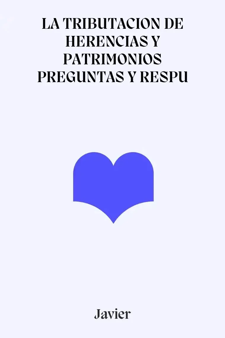 LA TRIBUTACION DE HERENCIAS Y PATRIMONIOS PREGUNTAS Y RESPU