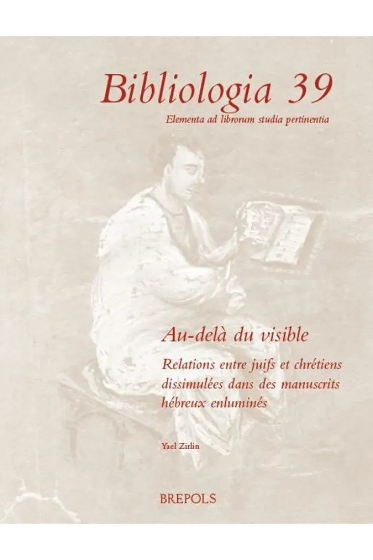 Au-Dela Du Visible: Relations Entre Juifs Et Chretiens Dissimulees Dans Des Manuscrits Hebreux Enlumines (Bibliologia 39) (Francés)