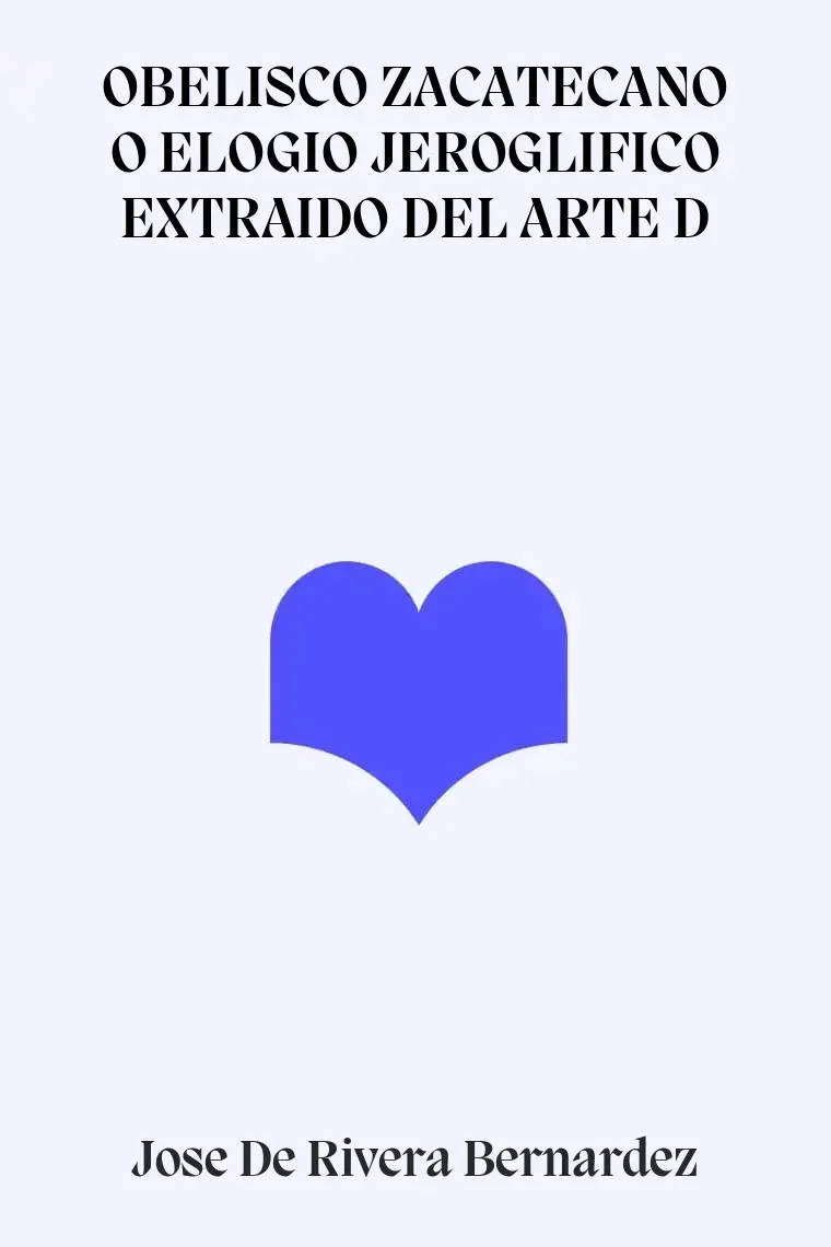 OBELISCO ZACATECANO O ELOGIO JEROGLIFICO EXTRAIDO DEL ARTE D