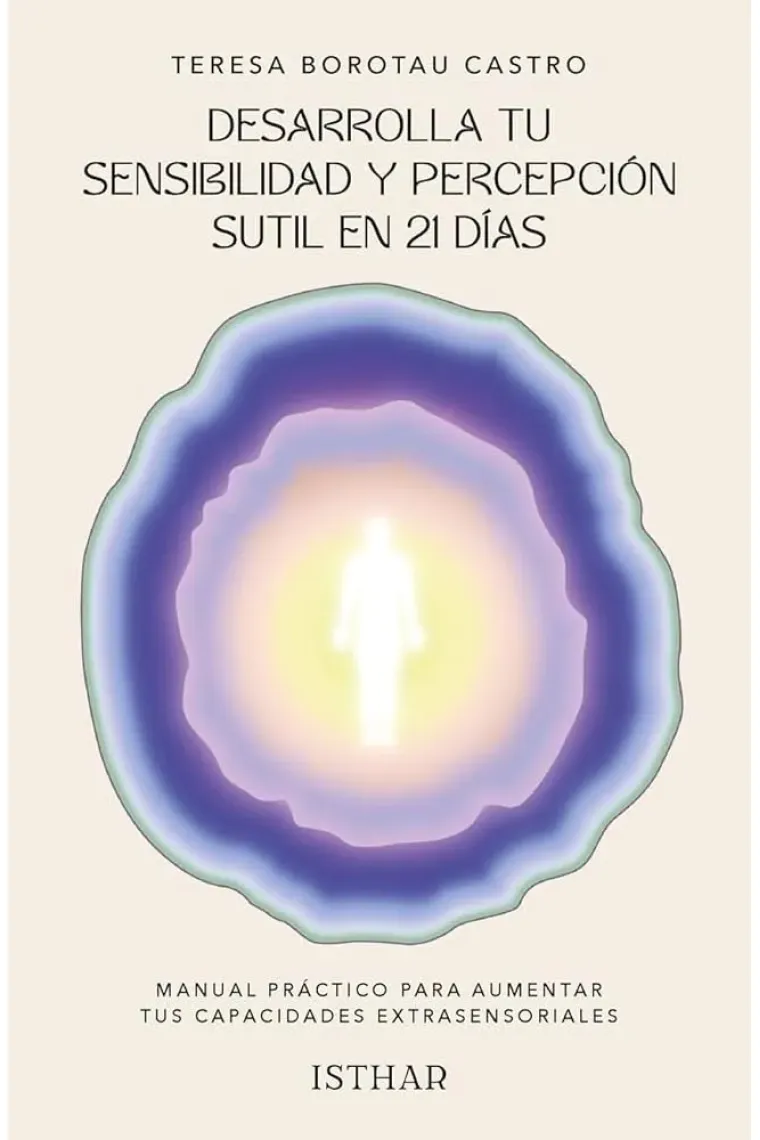 Desarrolla tu sensibilidad y percepción sutil en 21 días. Manual práctico para aumentar tus capacidades sensoriales