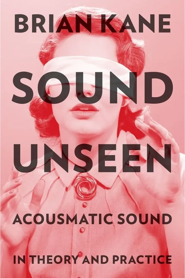 Sound Unseen: Acousmatic Sound in Theory and Practice (Inglés)
