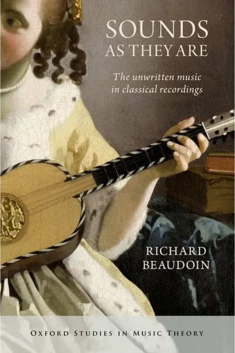 Sounds as They Are: The unwritten music in classical recordings (Oxford Studies in Music Theory) (Inglés)