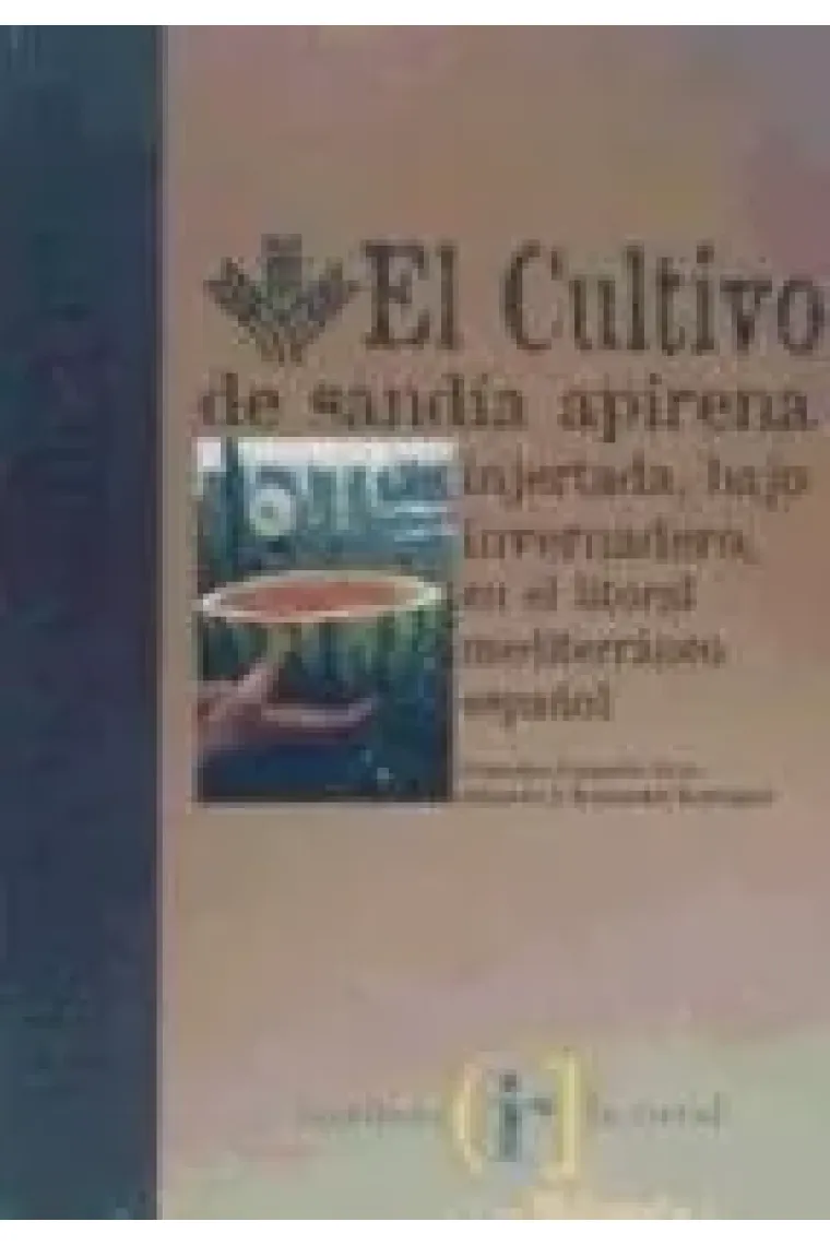 El cultivo de sandía apirena. Injertada, bajo invernadero, en el litoral mediterraneo español.