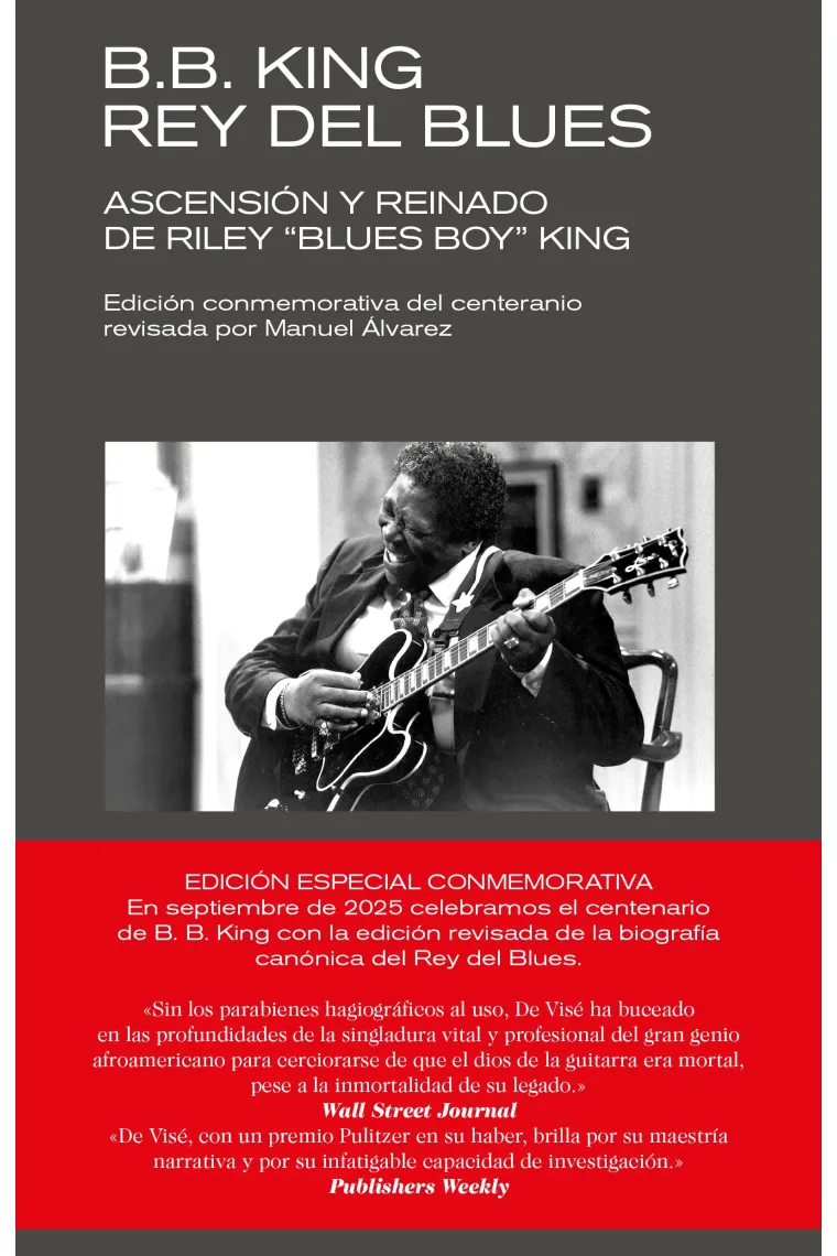 B.B. King. Rey del blues. Ascensión y reinado de Riley Blues Boy King (Edición revisada conmemorativa)