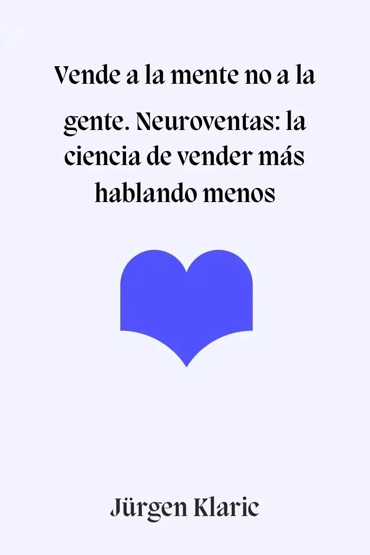 Vende a la mente no a la gente. Neuroventas: la ciencia de vender más hablando menos
