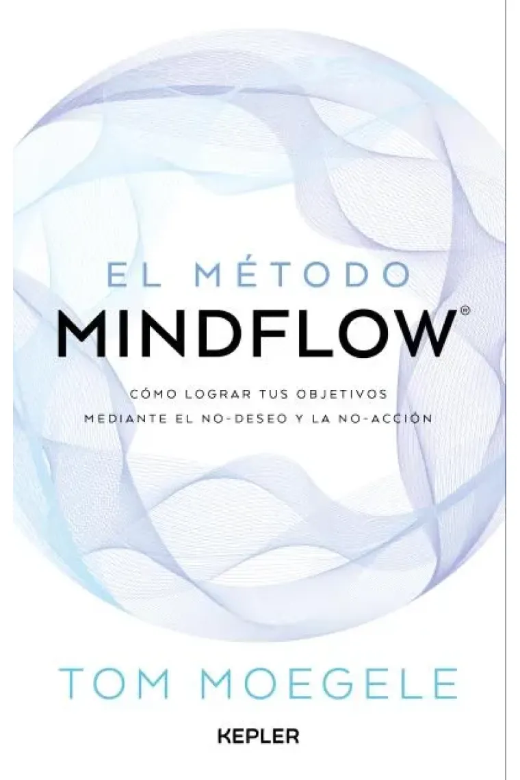 EL METODO MINDFLOW. Cómo lograr tus objetivos mediante el no-deseo y la no-acción