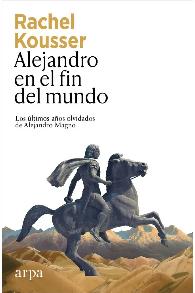 Alejandro en el fin del mundo. Los últimos años olvidados de Alejandro Magno
