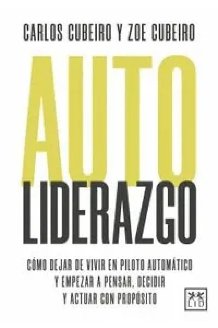 Autoliderazgo: Cómo dejar de vivir en piloto automático y empezar a pensar, decidir y actuar con propósito