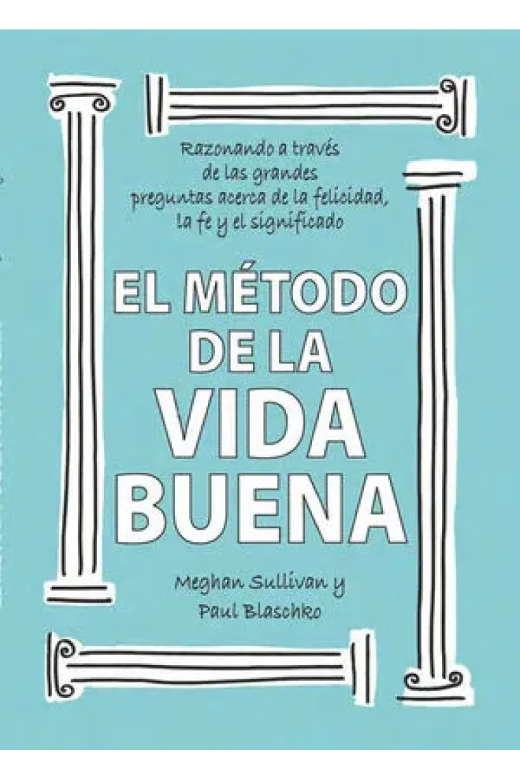 El método de la vida buena: razonando a través de las grandes preguntas acerca de la felicidad, la fe y el significado