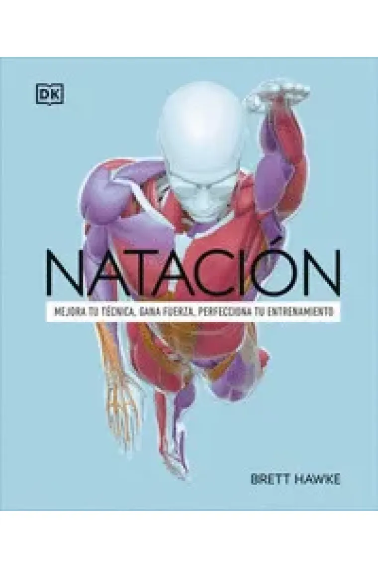 Natación. Mejora tu técnica, gana fuerza, perfecciona tu entrenamiento