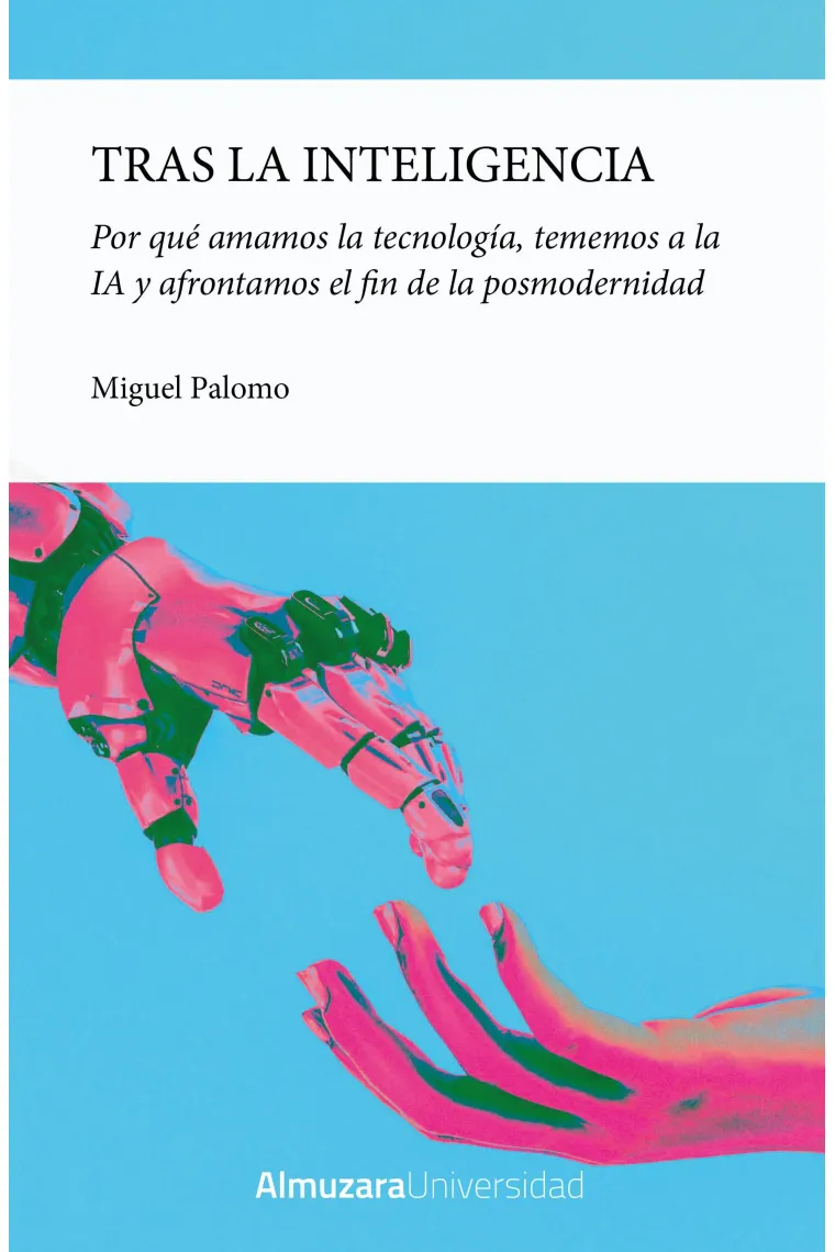 Tras la inteligencia: por qué amamos la tecnología, tememos a la inteligencia artificial y afrontamos el fin de la posmodernidad