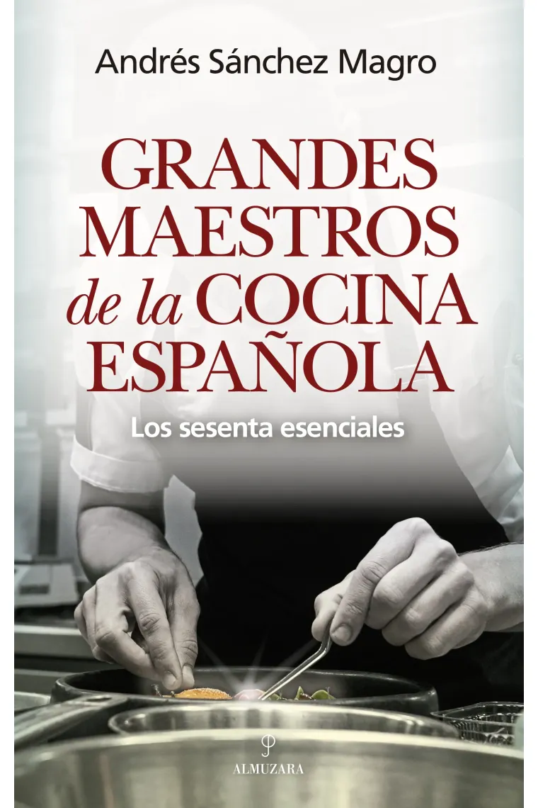 GRANDES MAESTROS DE LA COCINA ESPAÑOLA; los sesenta esenciales