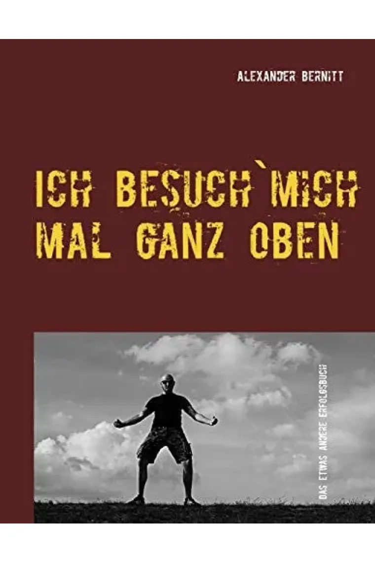 Ich besuch`mich mal ganz oben Das etwas andere Erfolgsbuch