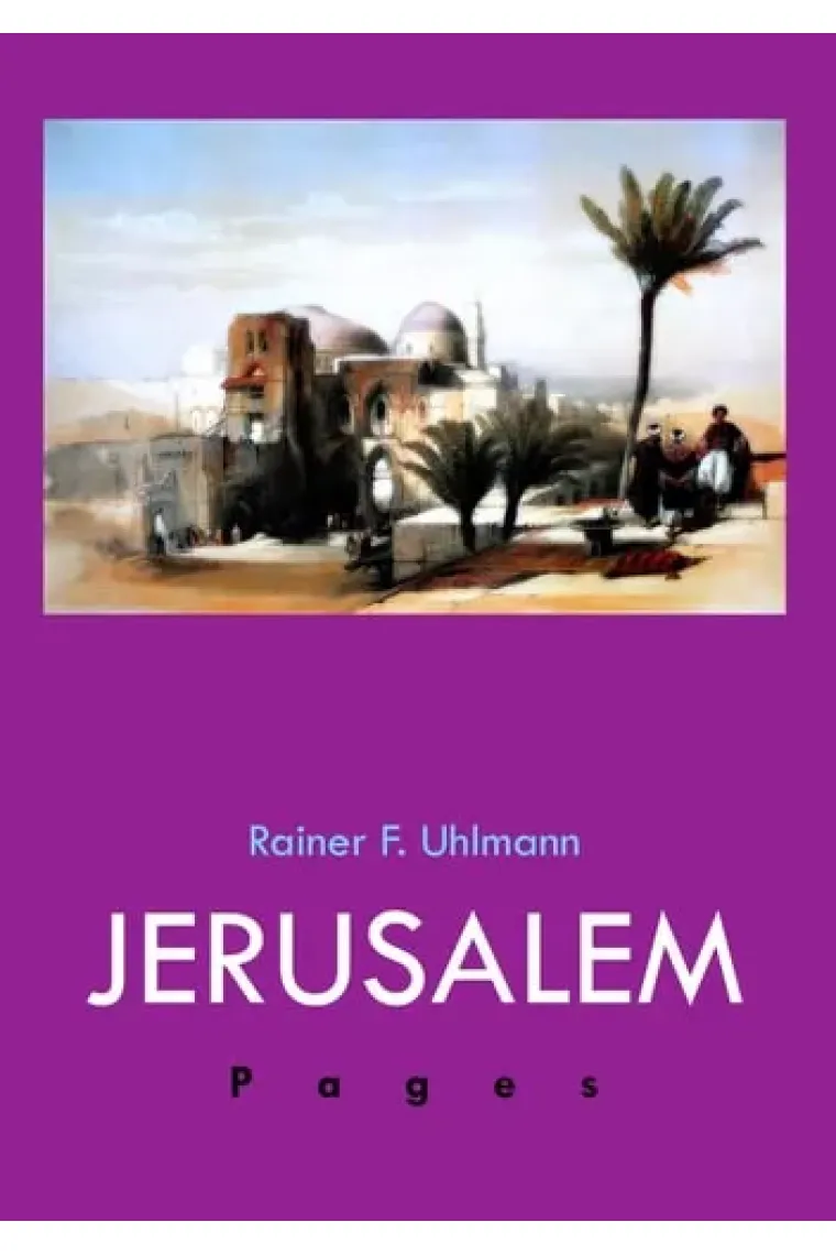Jerusalem Pages Ein Reise-, Geschichts- und Lesebuch über die Heilige Stadt