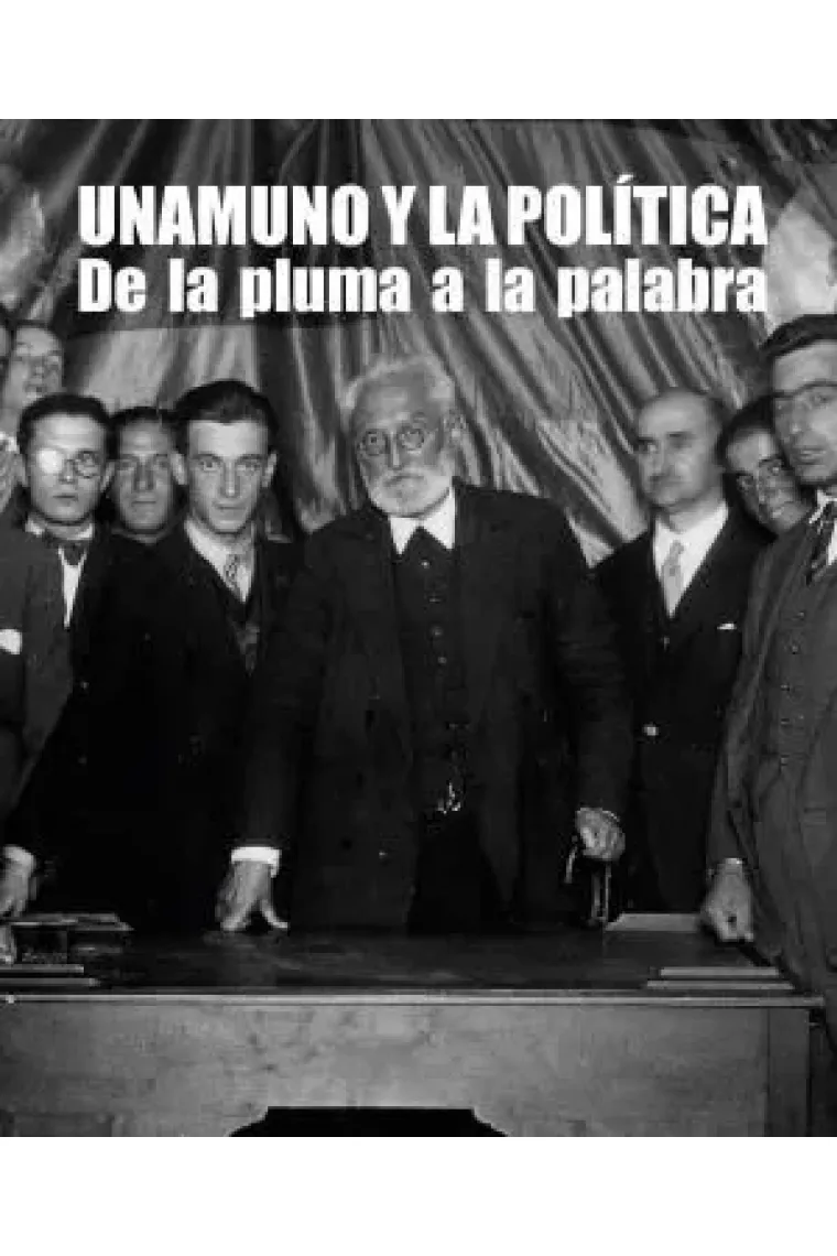 Unamuno y la política: de la pluma a la palabra (Colección VIII Centenario, 30)