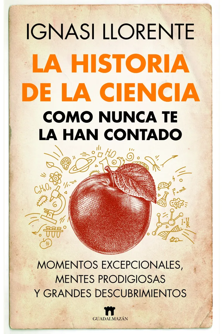 La historia de la ciencia como nunca te la han contado. Momentos excepcionales, mentes prodigiosas y grandes descubrimientos