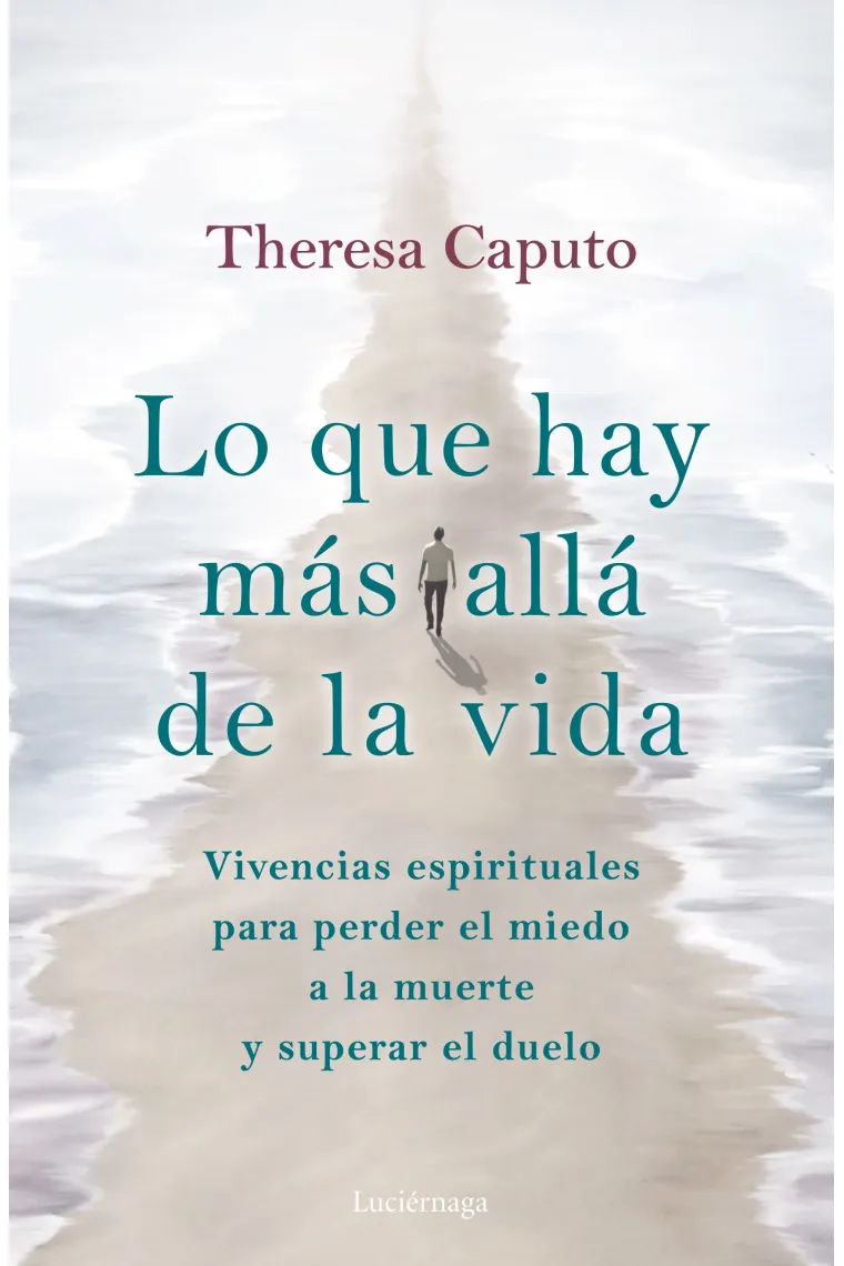 Lo que hay más allá de la vida. Vivencias espirituales para perder el miedo a la muerte y superar el miedo