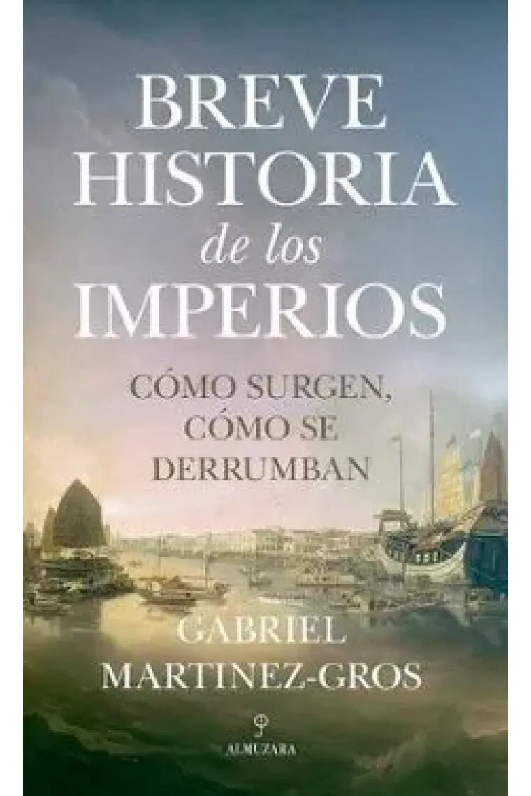 Breve historia de los imperios. Cómo surgen, cómo se derrumban