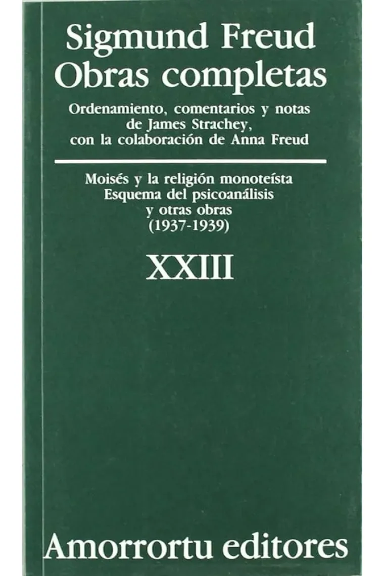 Sigmund Freud. Obras completas, Vol. 23 : Moisés y la religión monoteísta, esquema del psicoanálisis, y otras obras (1937-1939)