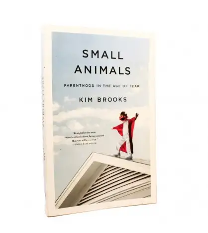 Small Animals: Parenthood in the Age of Fear