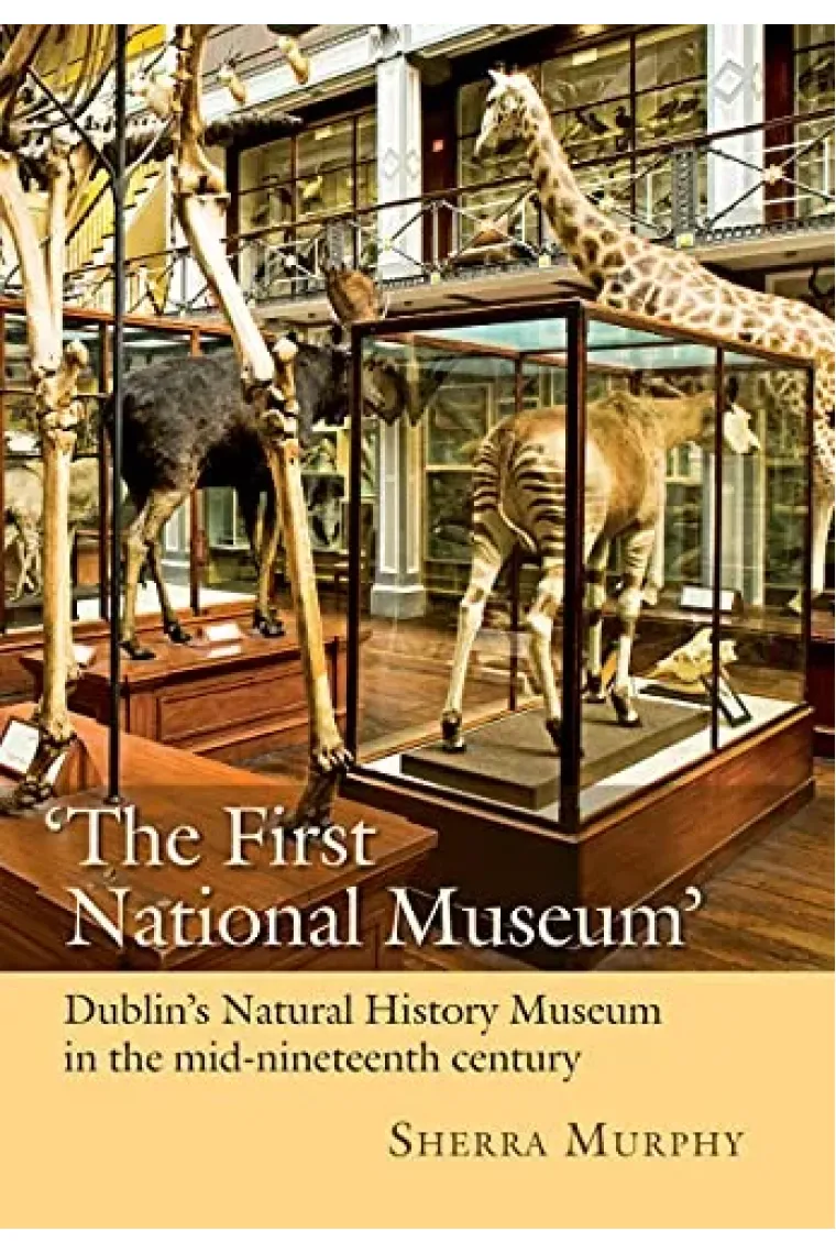 The First National Museum: Dublins Natural History Museum in the mid-nineteenth century (Inglés)