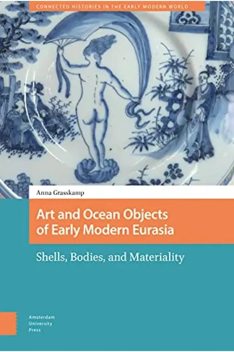 Art and Ocean Objects of Early Modern Eurasia: Shells, Bodies, and Materiality (Connected Histories in the Early Modern World) (Inglés)