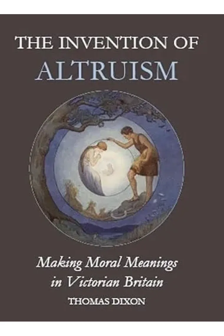 The Invention of Altruism: Making Moral Meanings in Victorian Britain (British Academy Postdoctoral Fellowship Monographs) (Inglés)