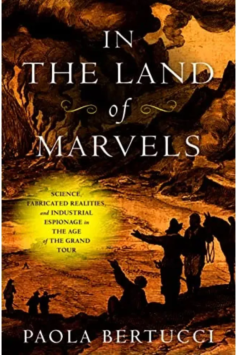 In the Land of Marvels: Science, Fabricated Realities, and Industrial Espionage in the Age of the Grand Tour (Information Cultures) (Inglés)