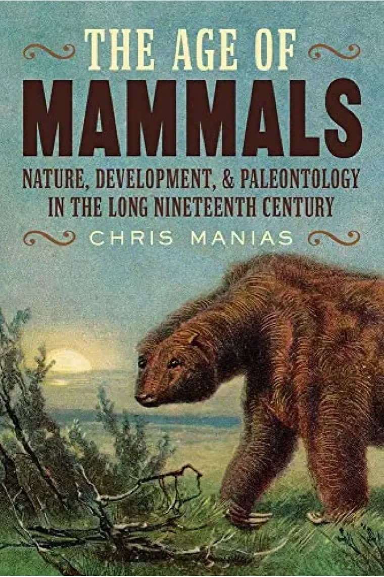 The Age of Mammals: Nature, Development, and Paleontology in the Long Nineteenth Century (INTERSECTIONS: Histories of Environment) (Inglés)