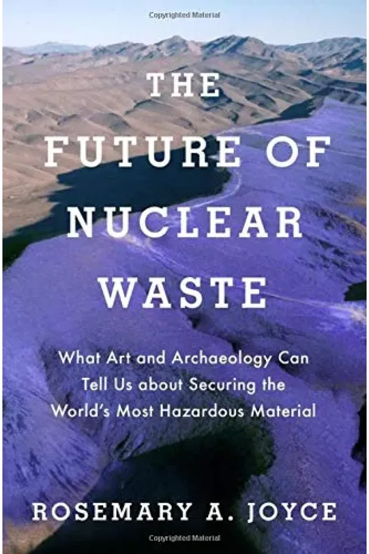 The Future of Nuclear Waste: What Art and Archaeology Can Tell Us about Securing the World's Most Hazardous Material (Inglés)