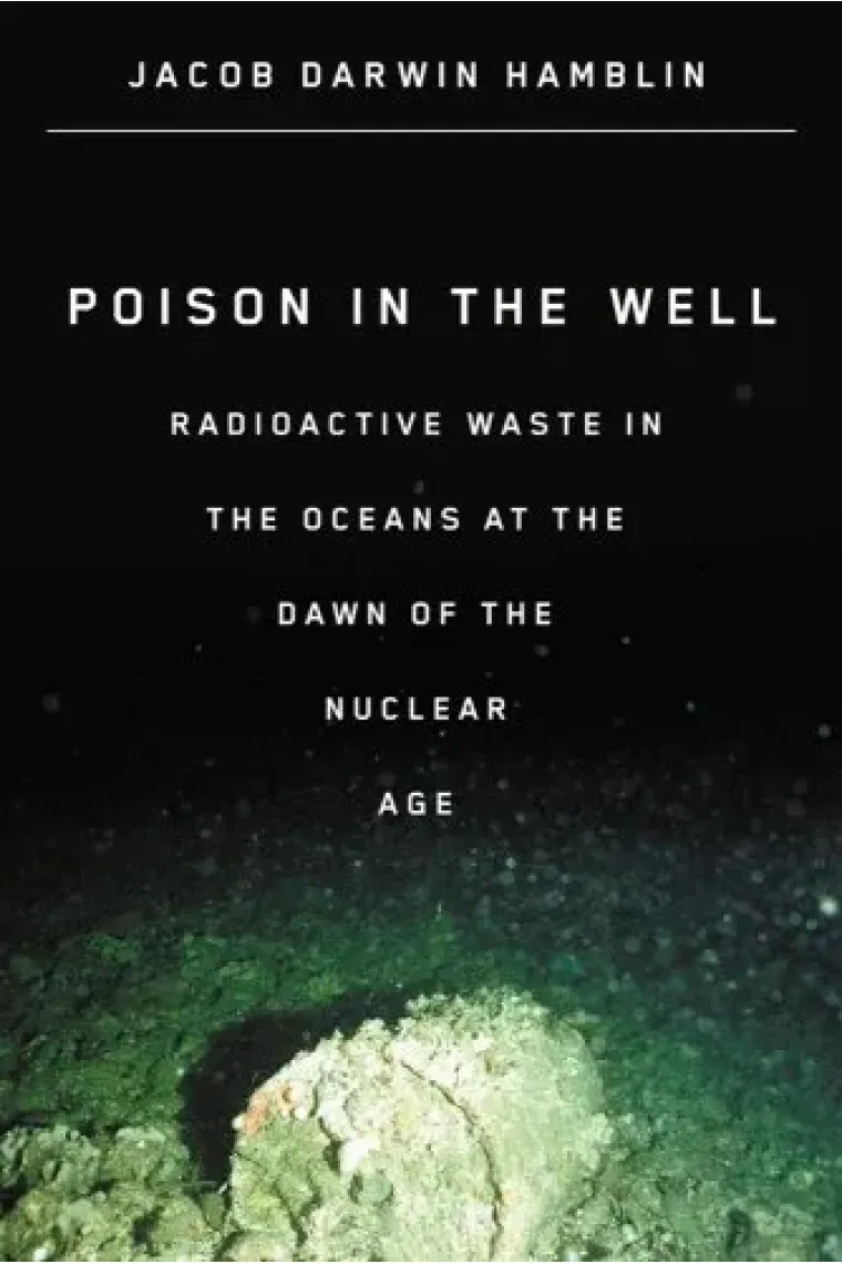 Poison in the Well: Radioactive Waste in the Oceans at the Dawn of the Nuclear Age (Inglés)