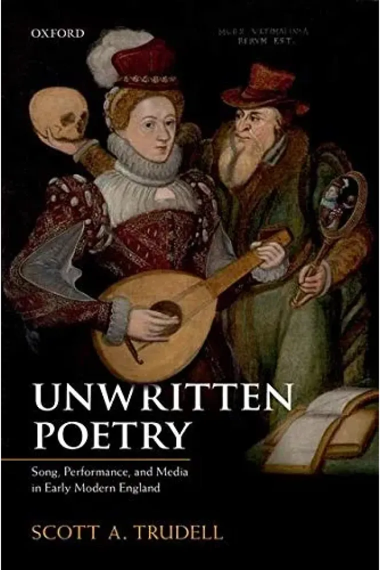 Unwritten Poetry: Song, Performance, and Media in Early Modern England (Inglés)