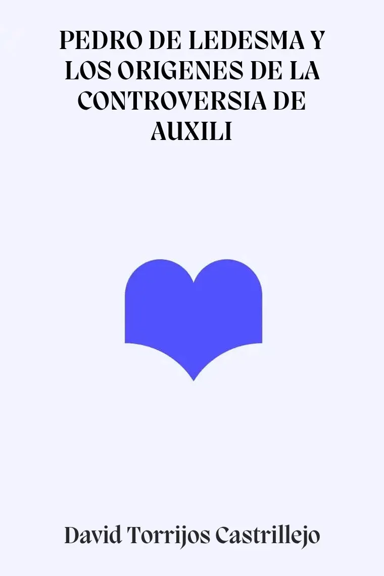 PEDRO DE LEDESMA Y LOS ORIGENES DE LA CONTROVERSIA DE AUXILI