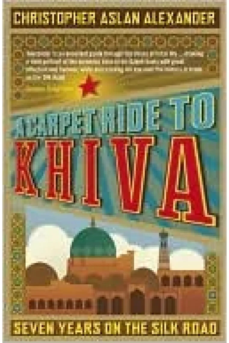 A Carpet Ride to Khiva: Seven Years on the Silk Road (Inglés)