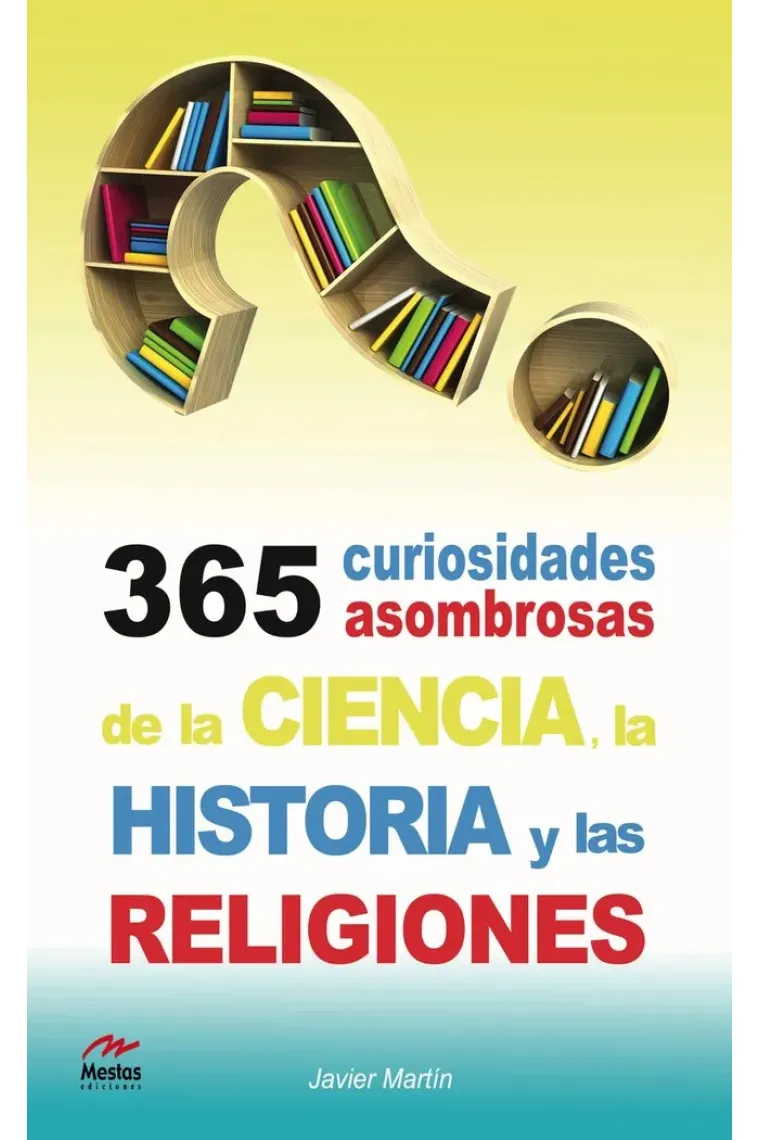 365 Curiosidades Asombrosas de la Historia, la Ciencia y las Religiones