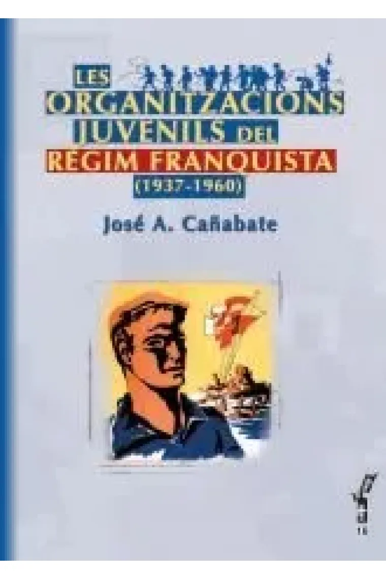 LES ORGANITZACIONS JUVENILS DEL REGIM FRANQUISTA (1937 - 1960) (Catalán)