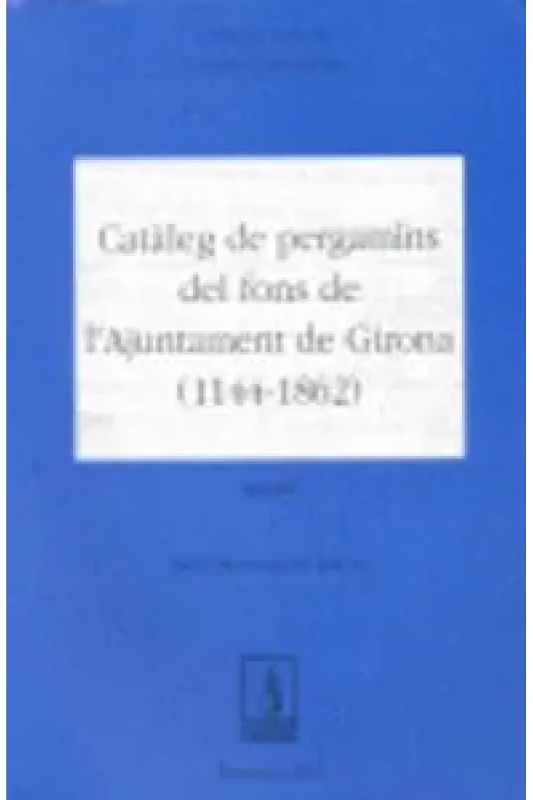 Catàleg de pergamins del fons de l'Ajuntamet de Girona (1114-1862) (Catalán)